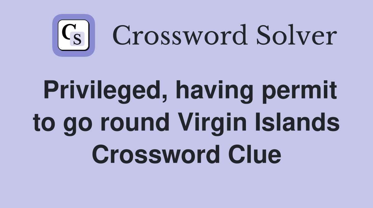 Privileged, having permit to go round Virgin Islands Crossword Clue